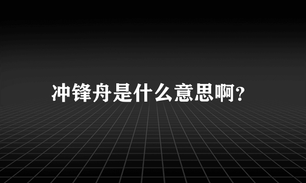 冲锋舟是什么意思啊？