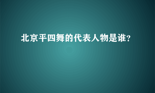 北京平四舞的代表人物是谁？