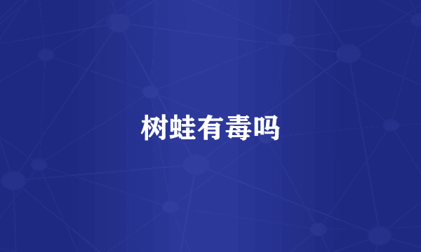 树蛙有毒吗