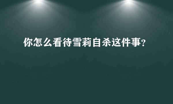 你怎么看待雪莉自杀这件事？