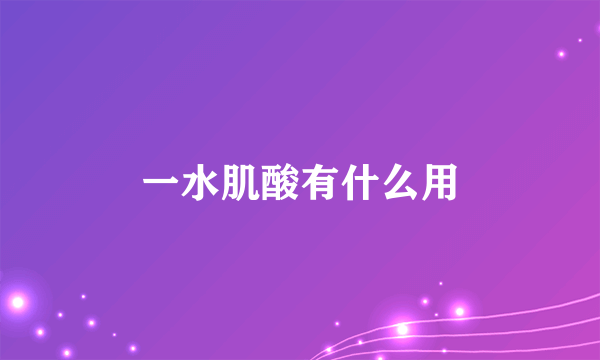 一水肌酸有什么用