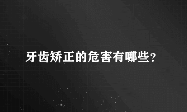 牙齿矫正的危害有哪些？