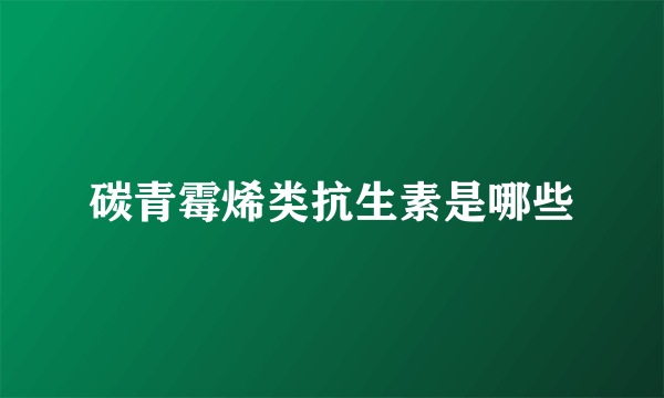碳青霉烯类抗生素是哪些