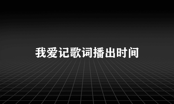 我爱记歌词播出时间