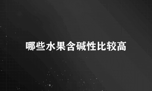 哪些水果含碱性比较高