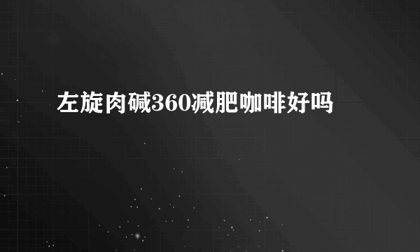 左旋肉碱360减肥咖啡好吗