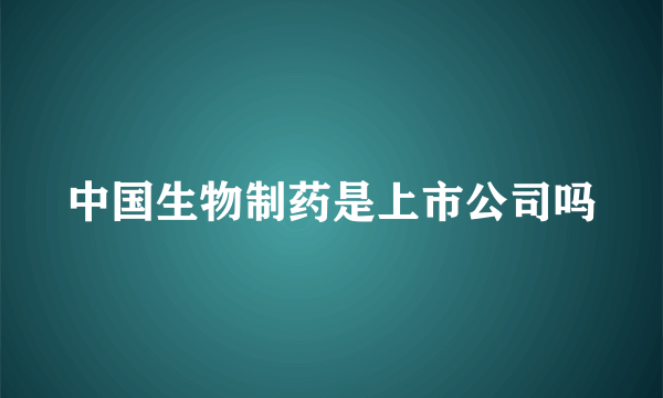 中国生物制药是上市公司吗