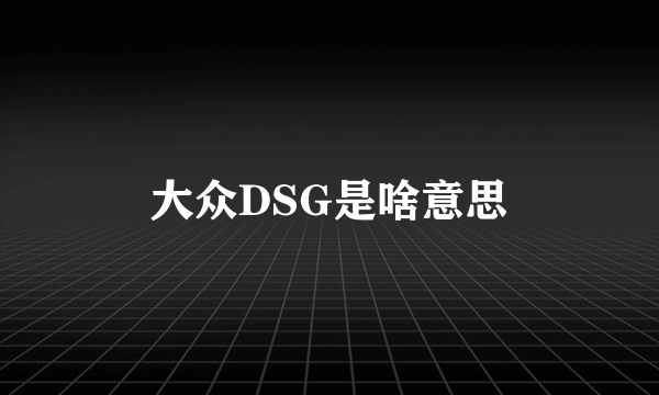 大众DSG是啥意思