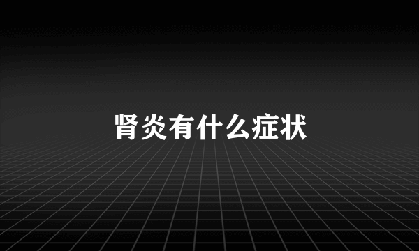 肾炎有什么症状
