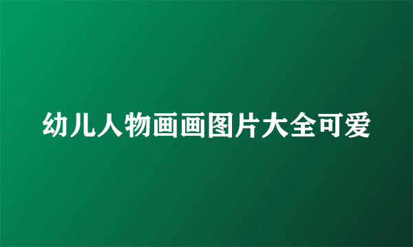 幼儿人物画画图片大全可爱