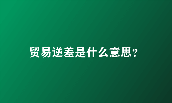 贸易逆差是什么意思？