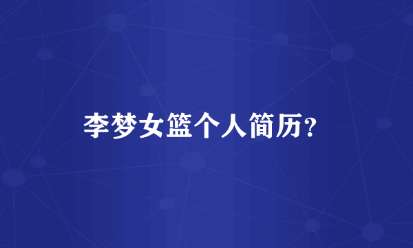 李梦女篮个人简历？