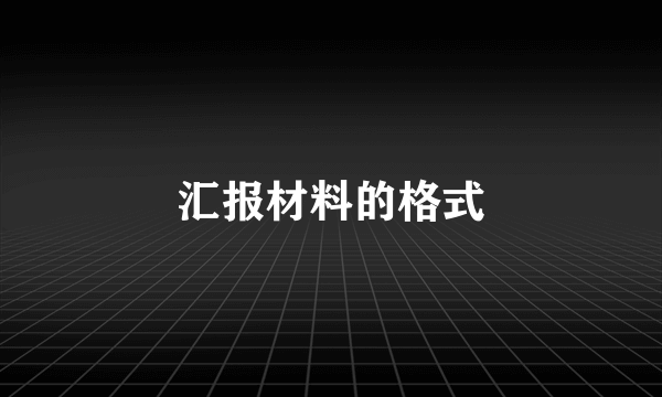 汇报材料的格式
