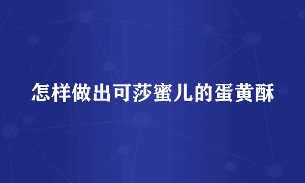 怎样做出可莎蜜儿的蛋黄酥