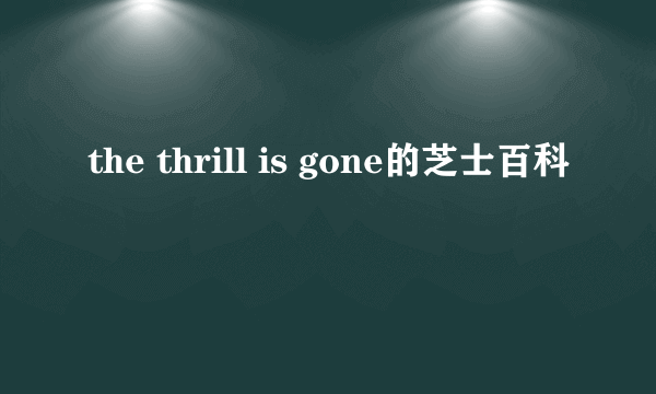 the thrill is gone的芝士百科
