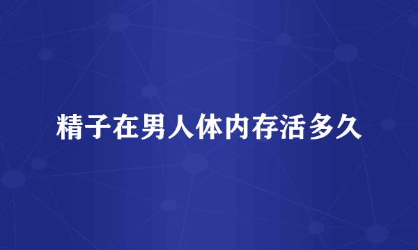 精子在男人体内存活多久