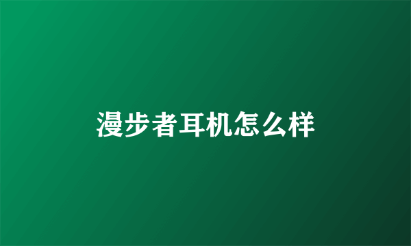 漫步者耳机怎么样