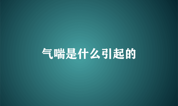 气喘是什么引起的