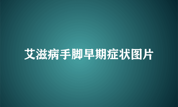 艾滋病手脚早期症状图片
