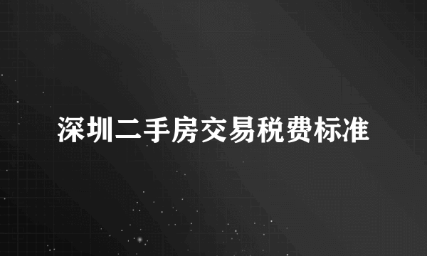 深圳二手房交易税费标准