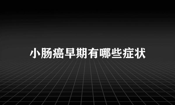 小肠癌早期有哪些症状