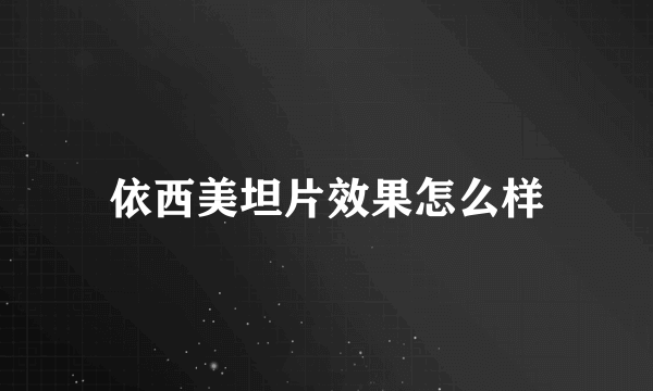 依西美坦片效果怎么样