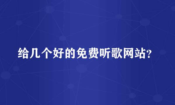给几个好的免费听歌网站？
