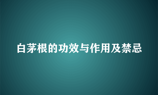 白茅根的功效与作用及禁忌