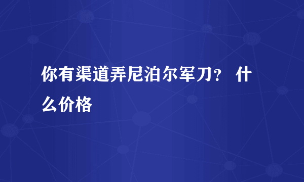 你有渠道弄尼泊尔军刀？ 什么价格