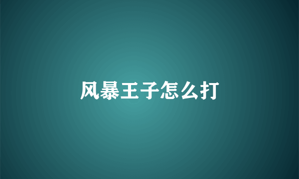 风暴王子怎么打
