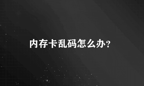 内存卡乱码怎么办？