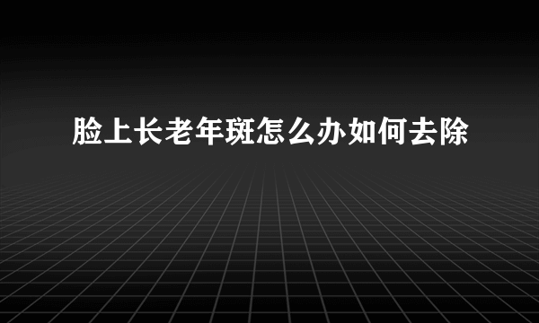脸上长老年斑怎么办如何去除