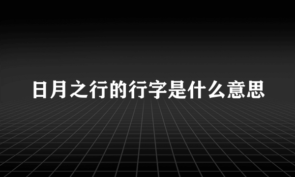日月之行的行字是什么意思