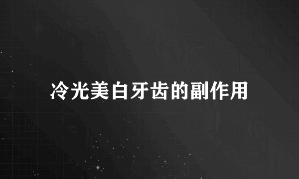 冷光美白牙齿的副作用