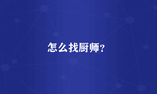 怎么找厨师？