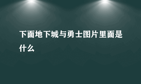 下面地下城与勇士图片里面是什么