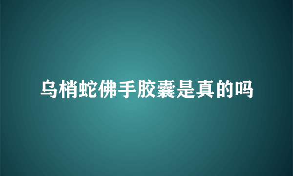 乌梢蛇佛手胶囊是真的吗