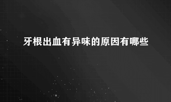 牙根出血有异味的原因有哪些