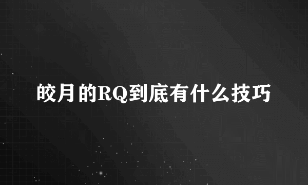 皎月的RQ到底有什么技巧