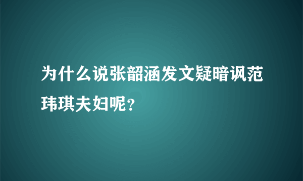 为什么说张韶涵发文疑暗讽范玮琪夫妇呢？