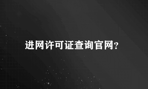 进网许可证查询官网？
