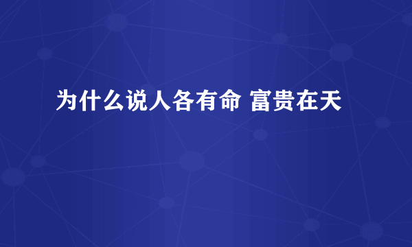 为什么说人各有命 富贵在天