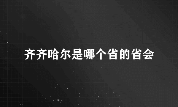 齐齐哈尔是哪个省的省会