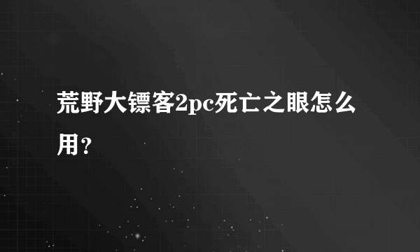荒野大镖客2pc死亡之眼怎么用？