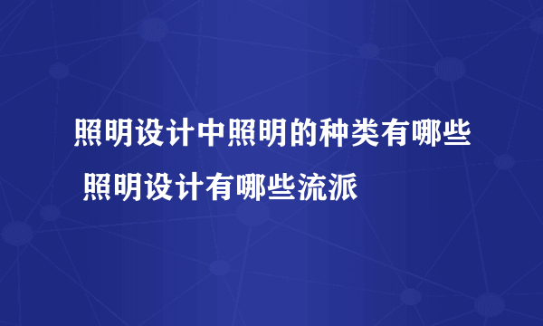 照明设计中照明的种类有哪些 照明设计有哪些流派