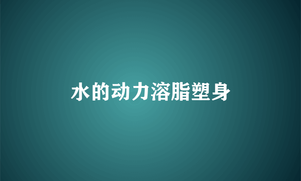 水的动力溶脂塑身