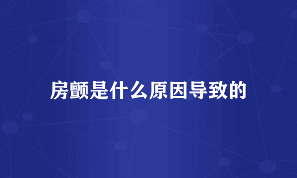 房颤是什么原因导致的