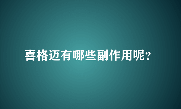 喜格迈有哪些副作用呢？