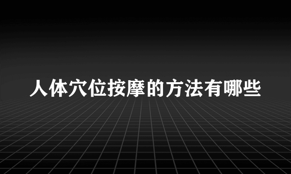 人体穴位按摩的方法有哪些