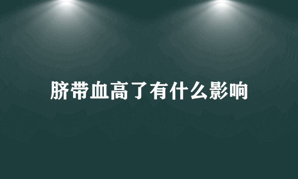 脐带血高了有什么影响